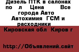 Дизель ПТК в салонах по20 л. › Цена ­ 30 - Все города Авто » Автохимия, ГСМ и расходники   . Кировская обл.,Киров г.